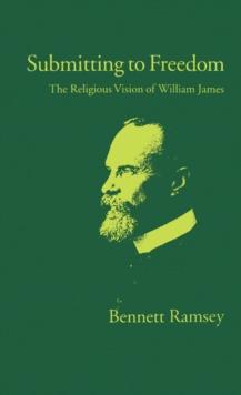 Submitting to Freedom : The Religious Vision of William James