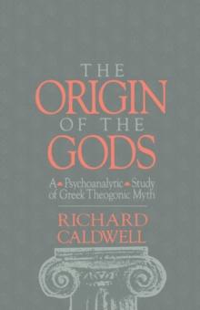 The Origin of the Gods : A Psychoanalytic Study of Greek Theogonic Myth