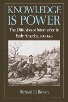 Knowledge Is Power : The Diffusion of Information in Early America, 1700-1865