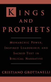 Kings and Prophets : Monarchic Power, Inspired Leadership, and Sacred Text in Biblical Narrative