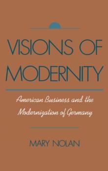 Visions of Modernity : American Business and the Modernization of Germany