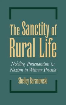 The Sanctity of Rural Life : Nobility, Protestantism, and Nazism in Weimar Prussia