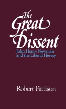 The Great Dissent : John Henry Newman and the Liberal Heresy