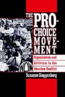 The Pro-Choice Movement : Organization and Activism in the Abortion Conflict