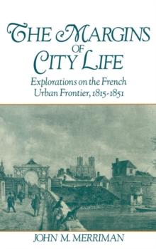 The Margins of City Life : Explorations on the French Urban Frontier, 1815-1851