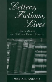 Letters, Fictions, Lives : Henry James and William Dean Howells