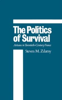 The Politics of Survival : Artisans in Twentieth-Century France