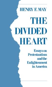 The Divided Heart : Essays on Protestantism and the Enlightenment in America