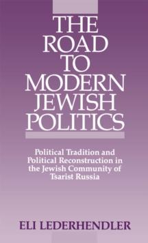 The Road to Modern Jewish Politics : Political Tradition and Political Reconstruction in the Jewish Community of Tsarist Russia