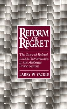 Reform and Regret : The Story of Federal Judicial Involvement in the Alabama Prison System