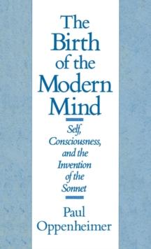 The Birth of the Modern Mind : Self, Consciousness, and the Invention of the Sonnet