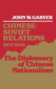 Chinese-Soviet Relations, 1937-1945 : The Diplomacy of Chinese Nationalism