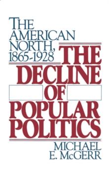 The Decline of Popular Politics : The American North, 1865-1928