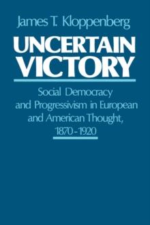 Uncertain Victory : Social Democracy and Progressivism in European and American Thought, 1870-1920