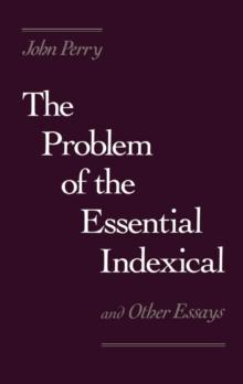 The Problem of the Essential Indexical : and Other Essays