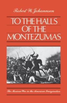 To the Halls of the Montezumas : The Mexican War in the American Imagination