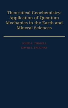 Theoretical Geochemistry : Applications of Quantum Mechanics in the Earth and Mineral Sciences