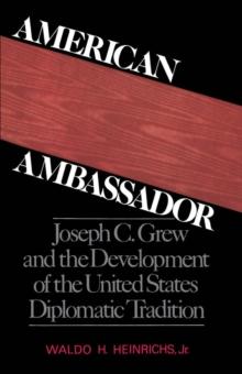 American Ambassador : Joseph C. Grew and the Development of the United States Diplomatic Tradition