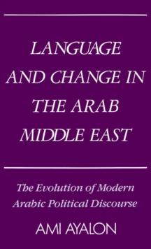 Language and Change in the Arab Middle East : The Evolution of Modern Arabic Political Discourse