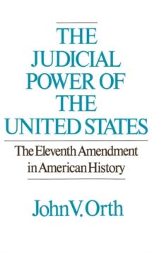 The Judicial Power of the United States : The Eleventh Amendment in American History