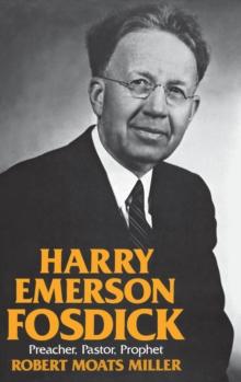 Harry Emerson Fosdick : Preacher, Pastor, Prophet