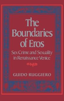 The Boundaries of Eros : Sex Crime and Sexuality in Renaissance Venice