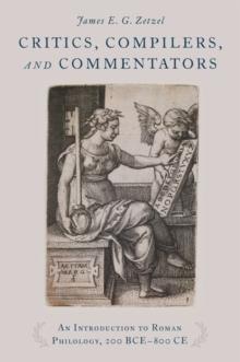 Critics, Compilers, and Commentators : An Introduction to Roman Philology, 200 BCE-800 CE