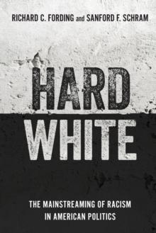 Hard White : The Mainstreaming of Racism in American Politics