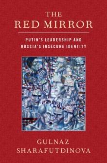 The Red Mirror : Putin's Leadership and Russia's Insecure Identity