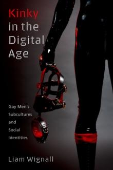 Kinky in the Digital Age : Gay Men's Subcultures and Social Identities