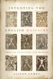 Inventing the English Massacre : Amboyna in History and Memory