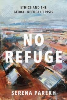 No Refuge : Ethics and the Global Refugee Crisis