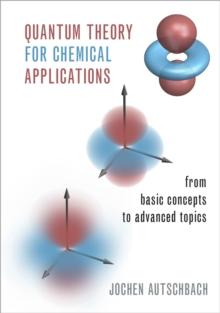 Quantum Theory for Chemical Applications : From Basic Concepts to Advanced Topics