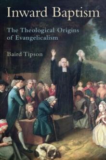 Inward Baptism : The Theological Origins of Evangelicalism