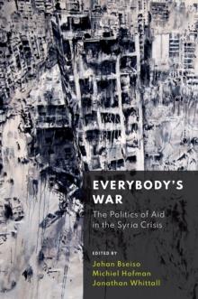 Everybody's War : The Politics of Aid in the Syria Crisis