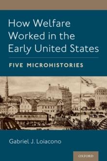 How Welfare Worked in the Early United States : Five Microhistories