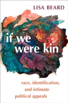 If We Were Kin : Race, Identification, and Intimate Political Appeals