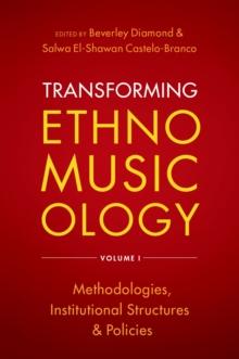 Transforming Ethnomusicology Volume I : Methodologies, Institutional Structures, and Policies