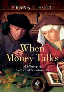 When Money Talks : A History of Coins and Numismatics