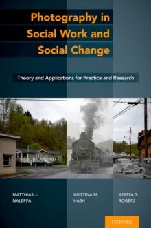 Photography in Social Work and Social Change : Theory and Applications for Practice and Research