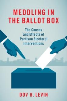 Meddling in the Ballot Box : The Causes and Effects of Partisan Electoral Interventions