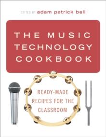 The Music Technology Cookbook : Ready-Made Recipes for the Classroom