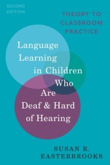 Language Learning in Children Who Are Deaf and Hard of Hearing : Theory to Classroom Practice