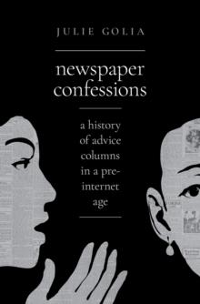 Newspaper Confessions : A History of Advice Columns in a Pre-Internet Age