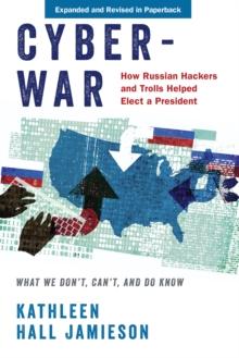 Cyberwar : How Russian Hackers and Trolls Helped Elect a President: What We Don't, Can't, and Do Know