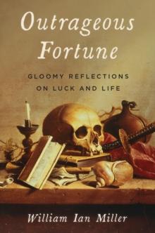 Outrageous Fortune : Gloomy Reflections on Luck and Life