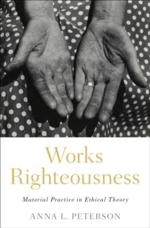 Works Righteousness : Material Practice in Ethical Theory