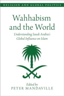 Wahhabism and the World : Understanding Saudi Arabia's Global Influence on Islam