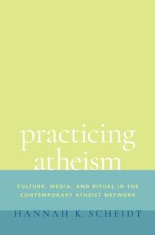 Practicing Atheism : Culture, Media, and Ritual in the Contemporary Atheist Network