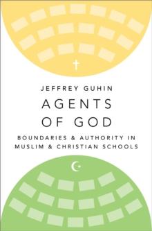 Agents of God : Boundaries and Authority in Muslim and Christian Schools